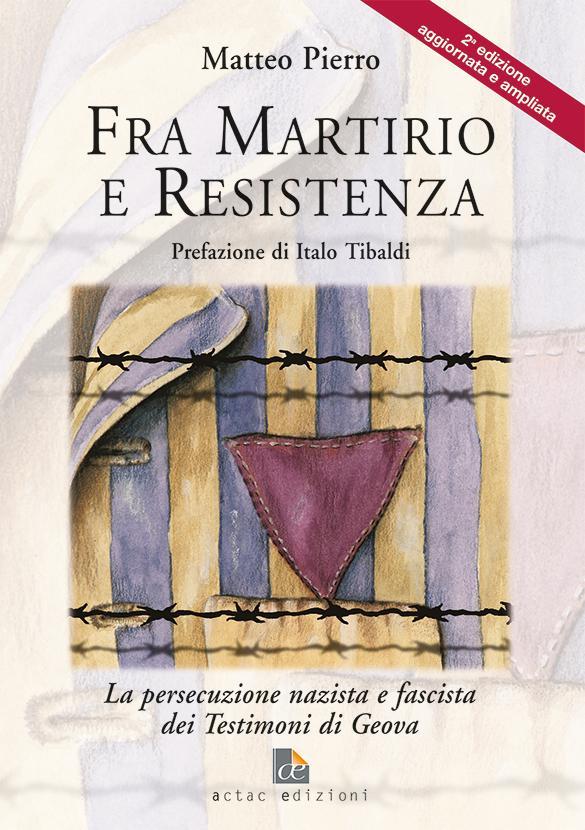 Fra Martirio e resistenza - La persecuzione nazista e fascista dei Testimoni di Geova - Editrice Lariologo